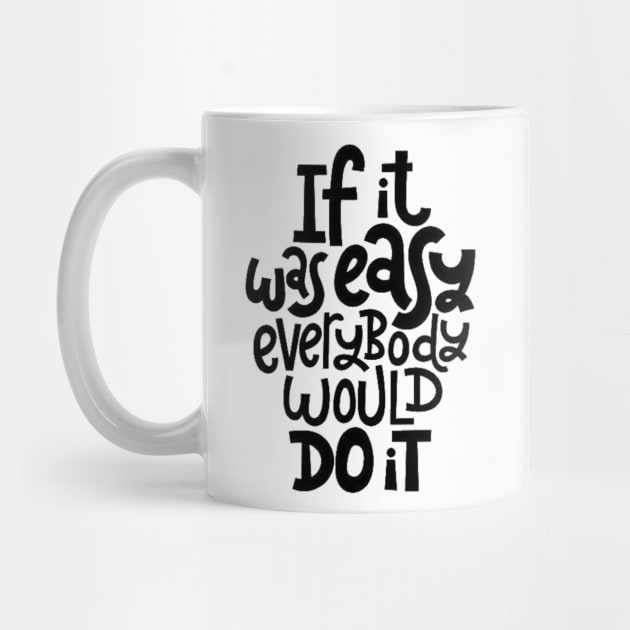 Inspirational Quote - If It Was Easy Everybody Would Do It - Fitness Motivation Typography by bigbikersclub